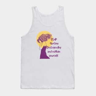 Stop quoting dostoyevsky and explain yourself Tank Top